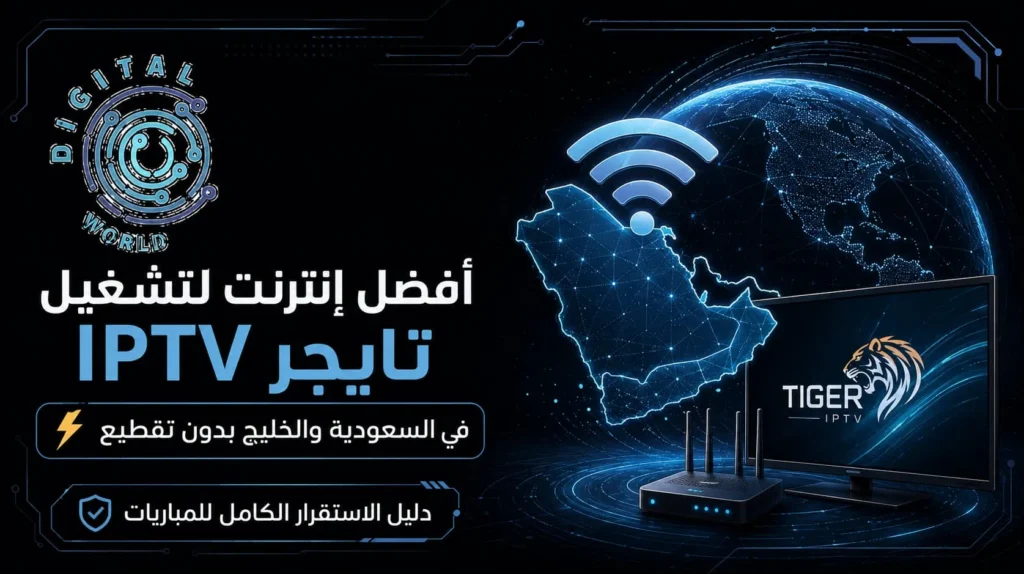 أفضل إنترنت لتشغيل تايجر IPTV بدون تقطيع في السعودية والخليج